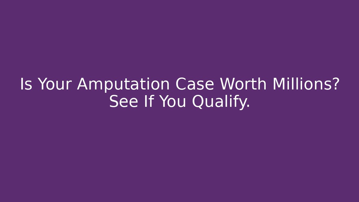 Is Your Amputation Case Worth Millions? See If You Qualify. - WealthxGroup
