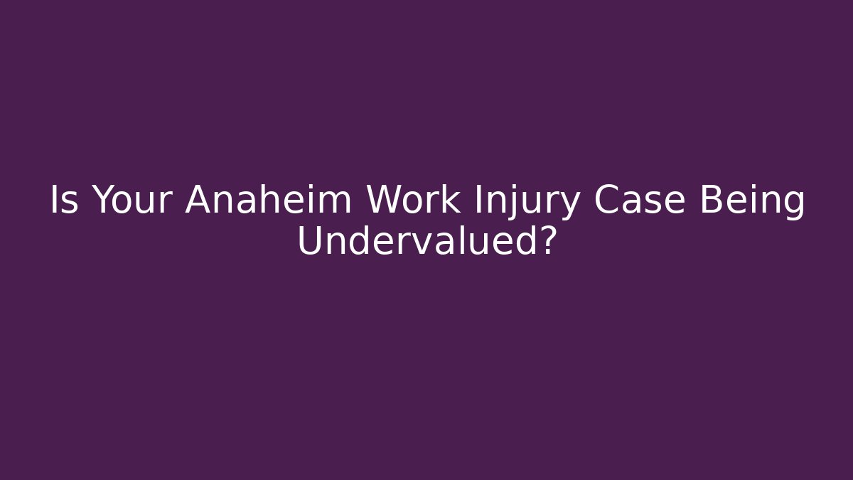 Is Your Anaheim Work Injury Case Being Undervalued? - WealthxGroup