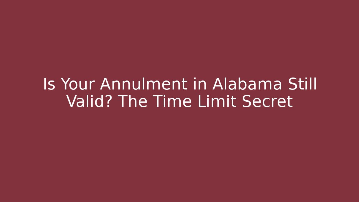 Is Your Annulment in Alabama Still Valid? The Time Limit Secret