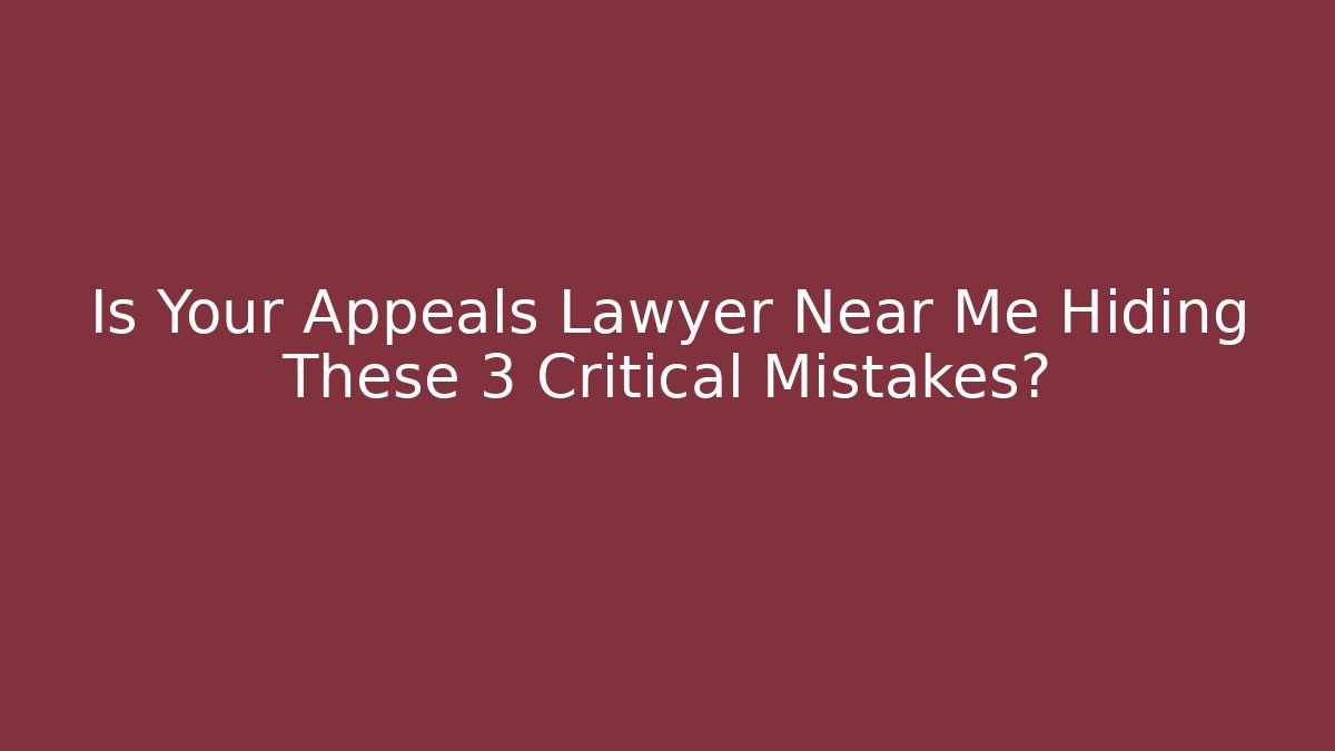 Is Your Appeals Lawyer Near Me Hiding These 3 Critical Mistakes? - WealthxGroup