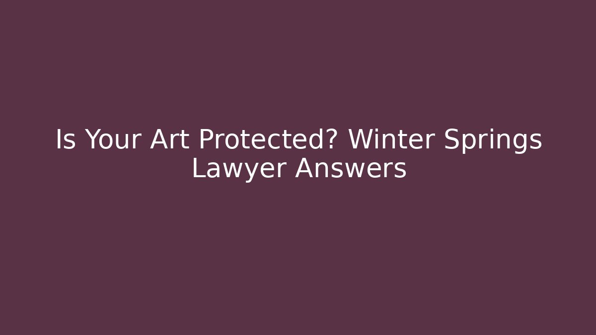 Is Your Art Protected? Winter Springs Lawyer Answers - WealthxGroup