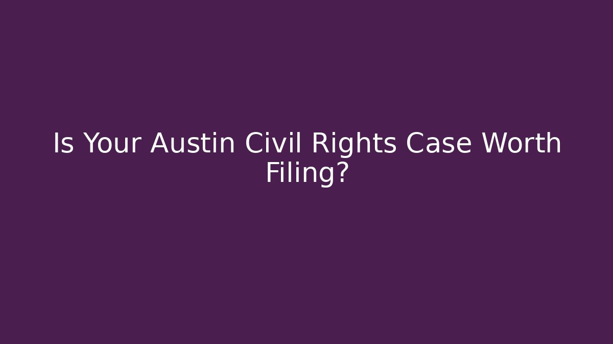 Is Your Austin Civil Rights Case Worth Filing?