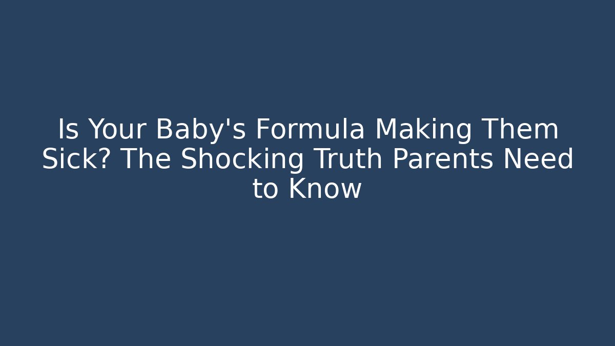 Is Your Baby's Formula Making Them Sick? The Shocking Truth Parents Need to Know - WealthxGroup