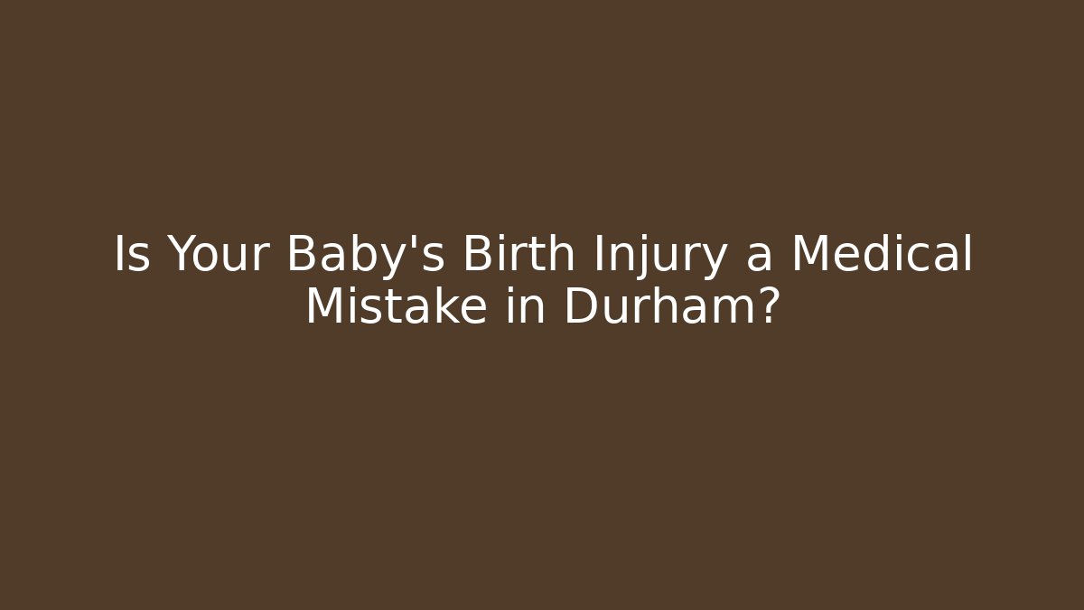 Is Your Baby’s Birth Injury a Medical Mistake in Durham?