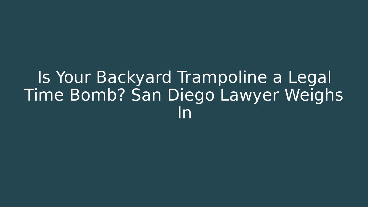 Is Your Backyard Trampoline a Legal Time Bomb? San Diego Lawyer Weighs In