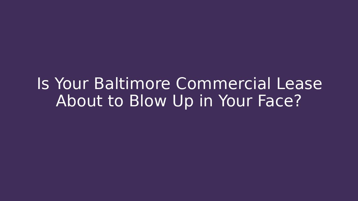 Is Your Baltimore Commercial Lease About to Blow Up in Your Face?