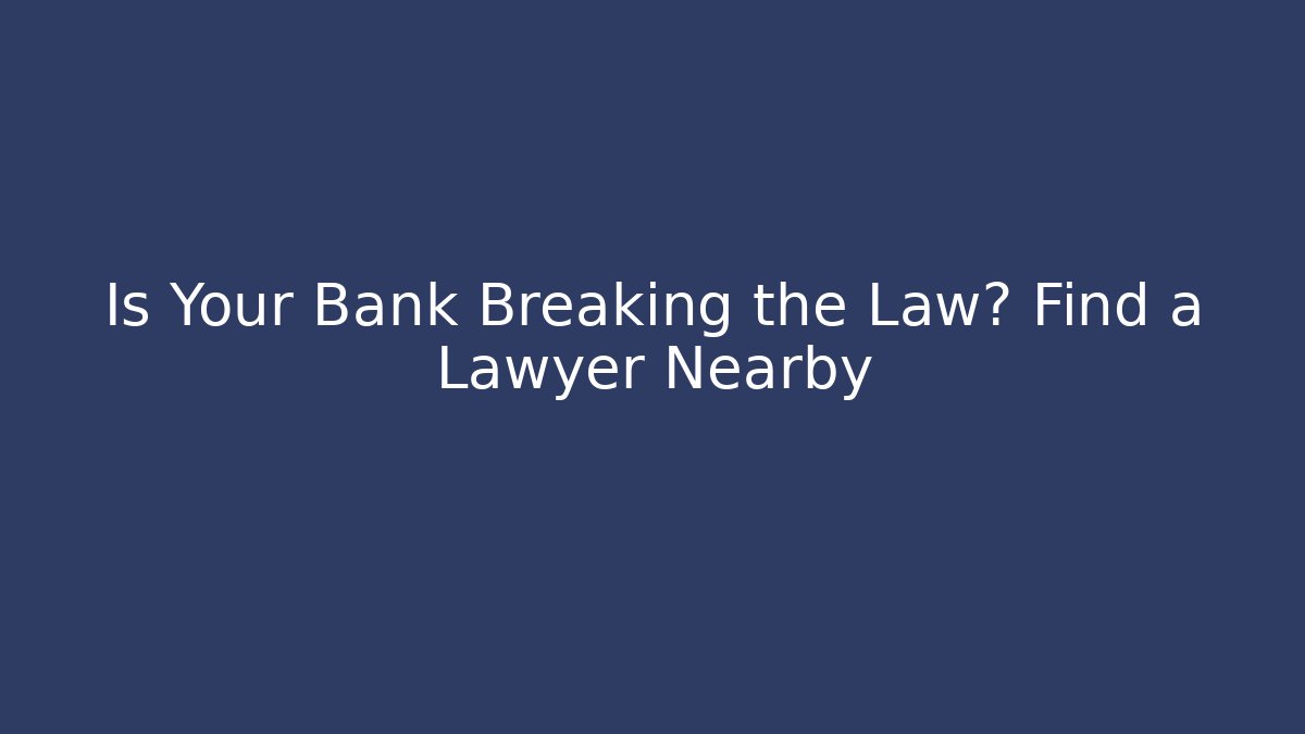 Is Your Bank Breaking the Law? Find a Lawyer Nearby