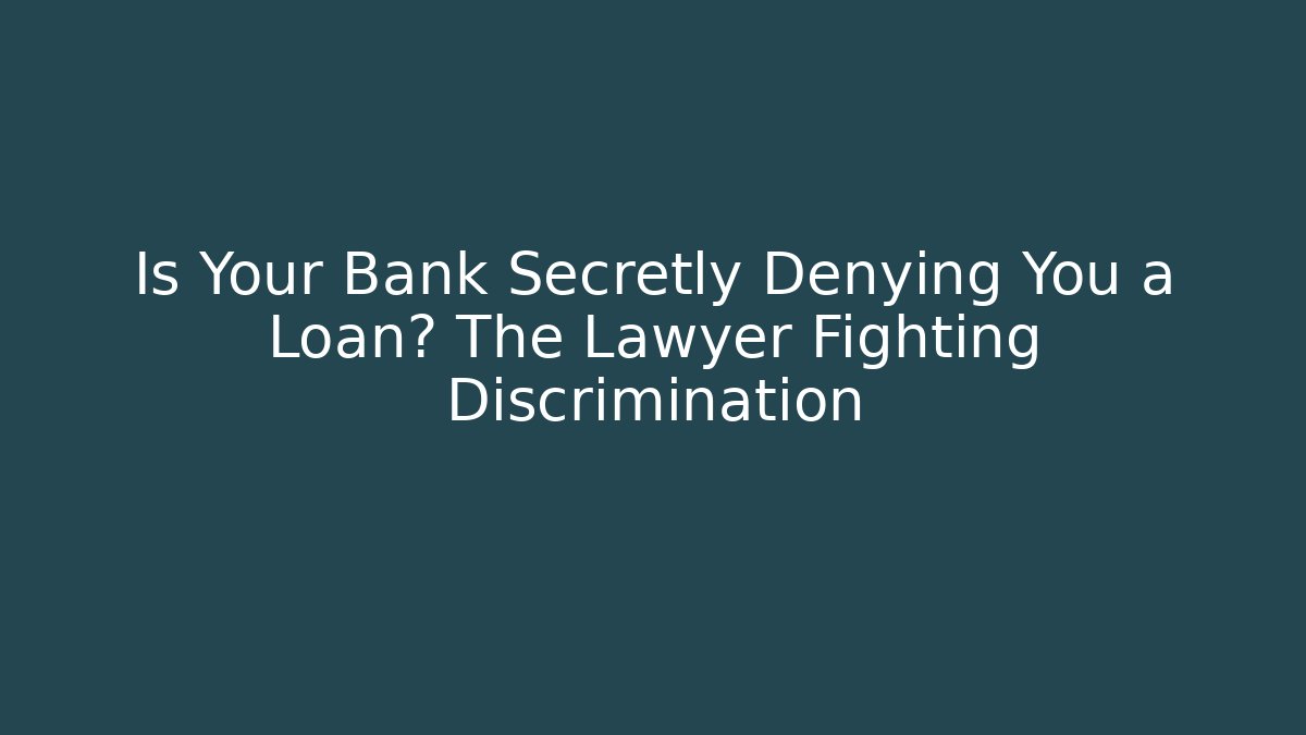 Is Your Bank Secretly Denying You a Loan? The Lawyer Fighting Discrimination