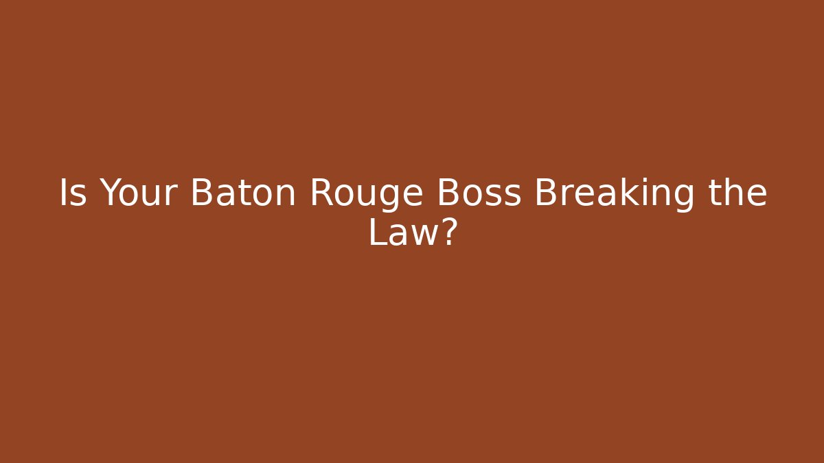 Is Your Baton Rouge Boss Breaking the Law?
