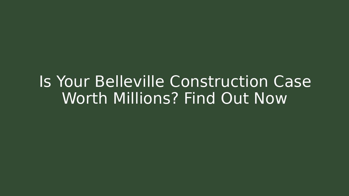 Is Your Belleville Construction Case Worth Millions? Find Out Now - WealthxGroup