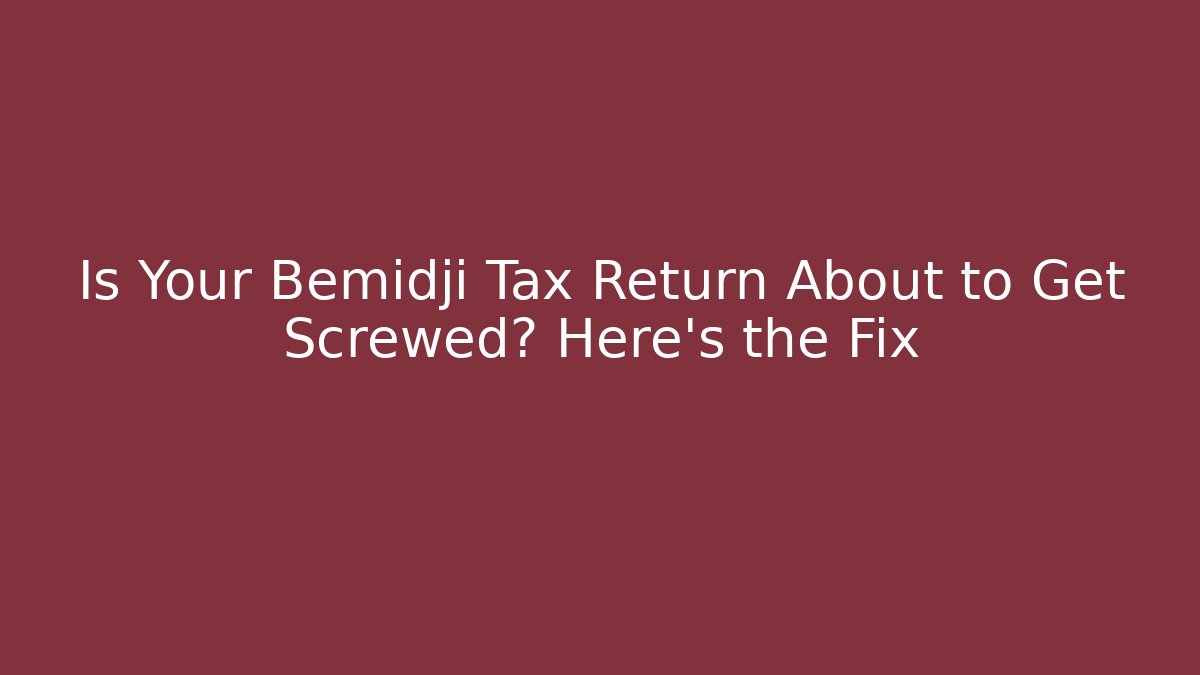 Is Your Bemidji Tax Return About to Get Screwed? Here's the Fix
