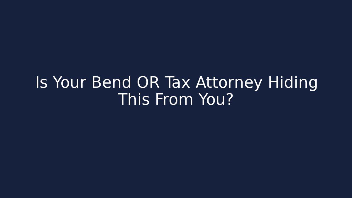 Is Your Bend OR Tax Attorney Hiding This From You?