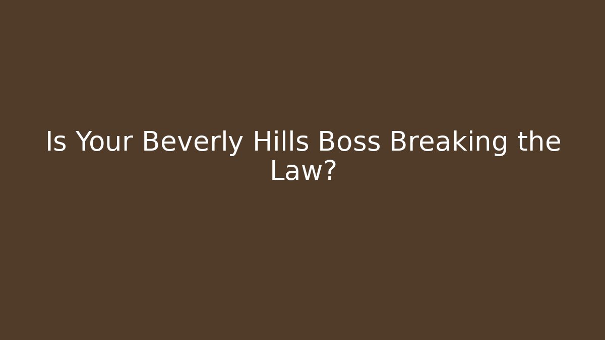Is Your Beverly Hills Boss Breaking the Law? - WealthxGroup