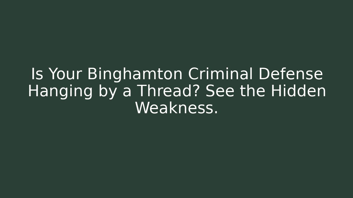 Is Your Binghamton Criminal Defense Hanging by a Thread? See the Hidden Weakness. - WealthxGroup