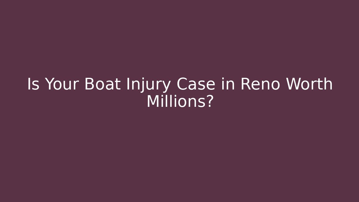 Is Your Boat Injury Case in Reno Worth Millions? - WealthxGroup