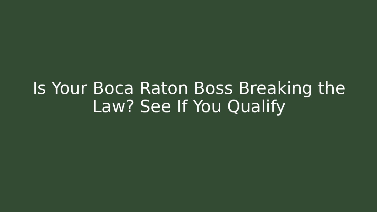 Is Your Boca Raton Boss Breaking the Law? See If You Qualify