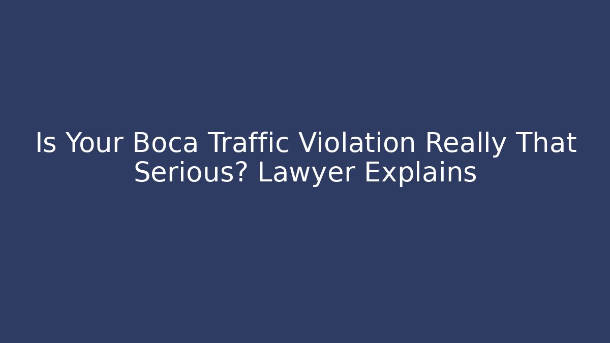 Is Your Boca Traffic Violation Really That Serious? Lawyer Explains - WealthxGroup