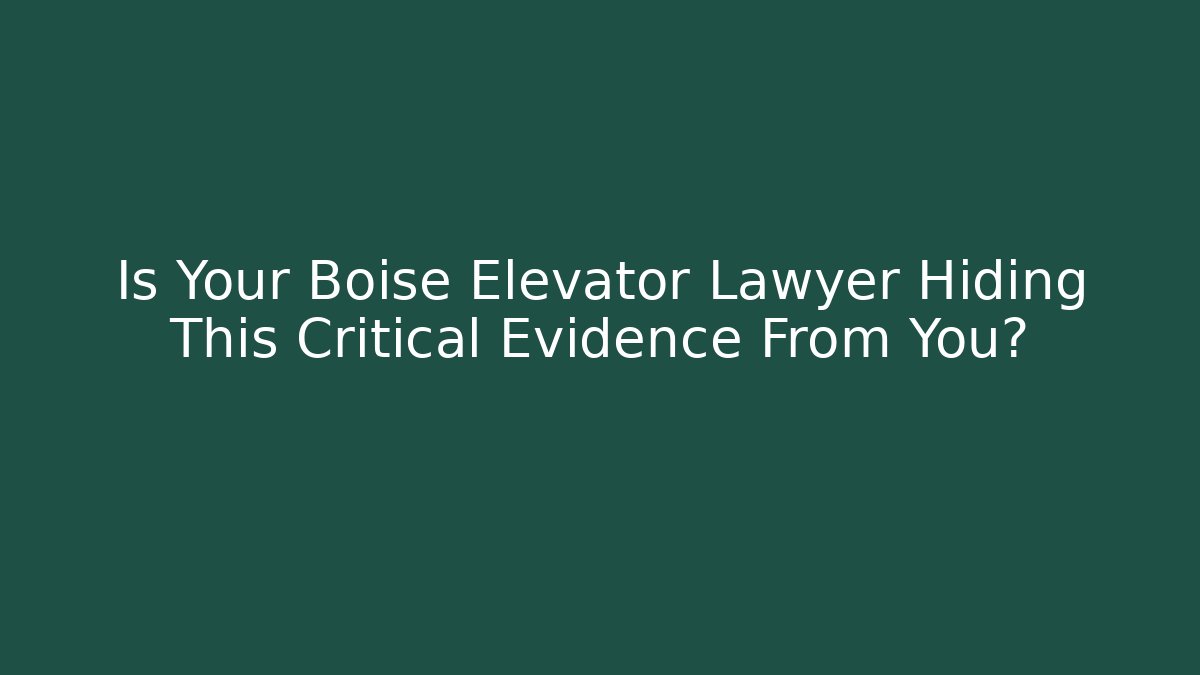 Is Your Boise Elevator Lawyer Hiding This Critical Evidence From You?