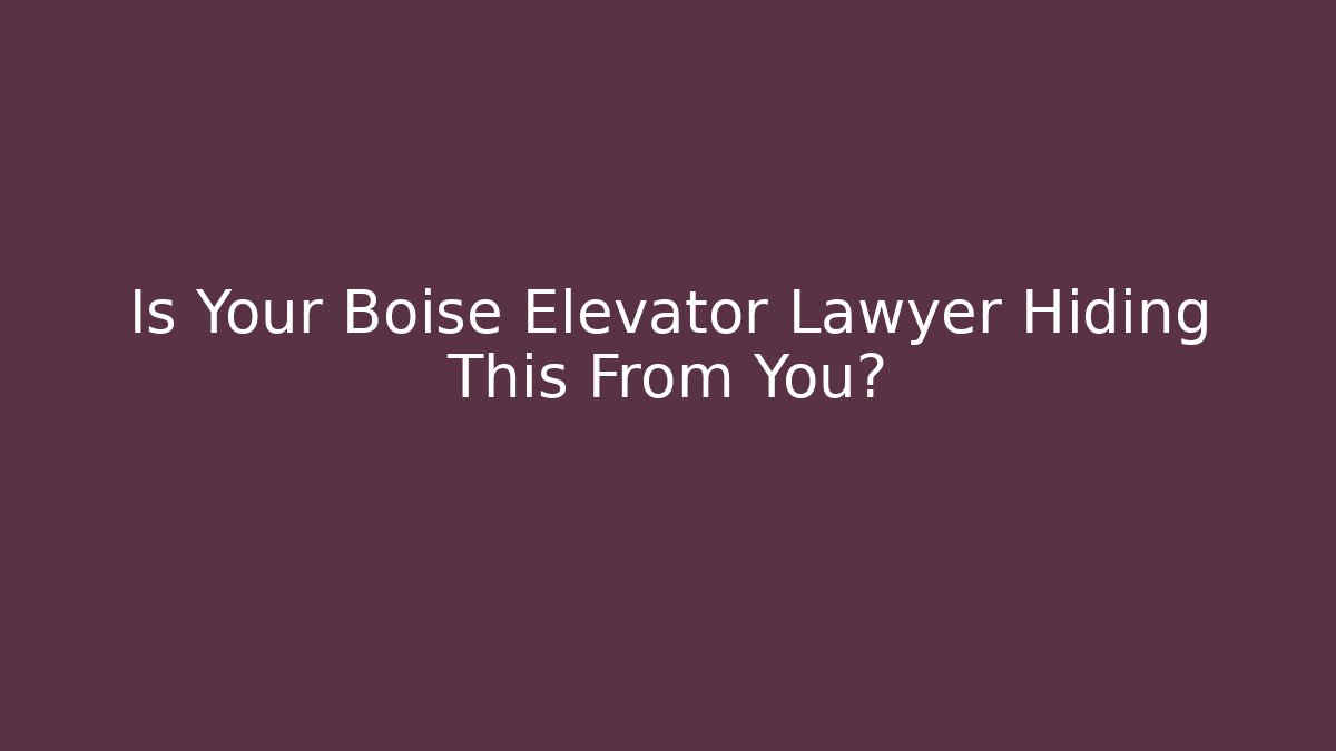 Is Your Boise Elevator Lawyer Hiding This From You?