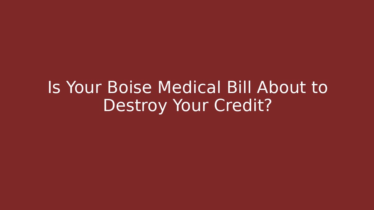 Is Your Boise Medical Bill About to Destroy Your Credit?