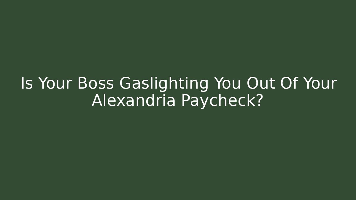 Is Your Boss Gaslighting You Out Of Your Alexandria Paycheck?