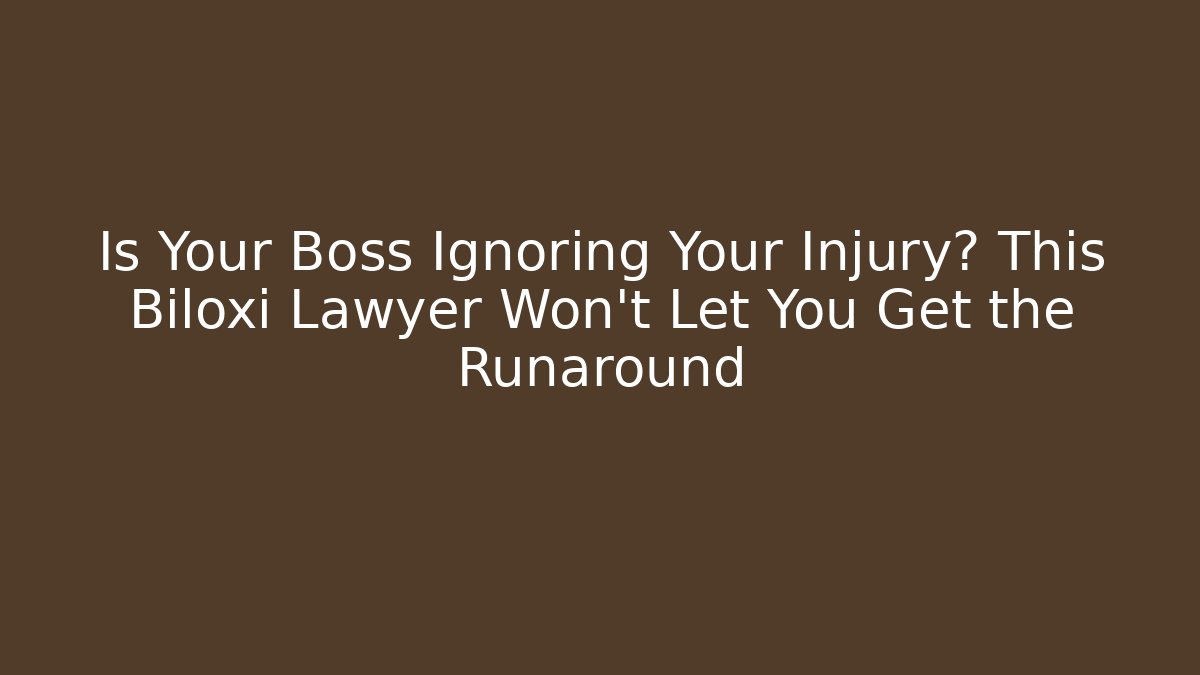 Is Your Boss Ignoring Your Injury? This Biloxi Lawyer Won’t Let You Get the Runaround