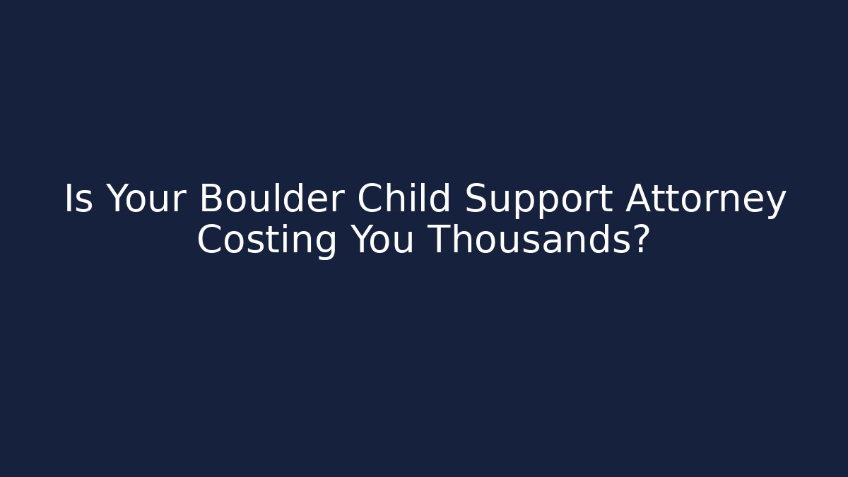 Is Your Boulder Child Support Attorney Costing You Thousands? - WealthxGroup