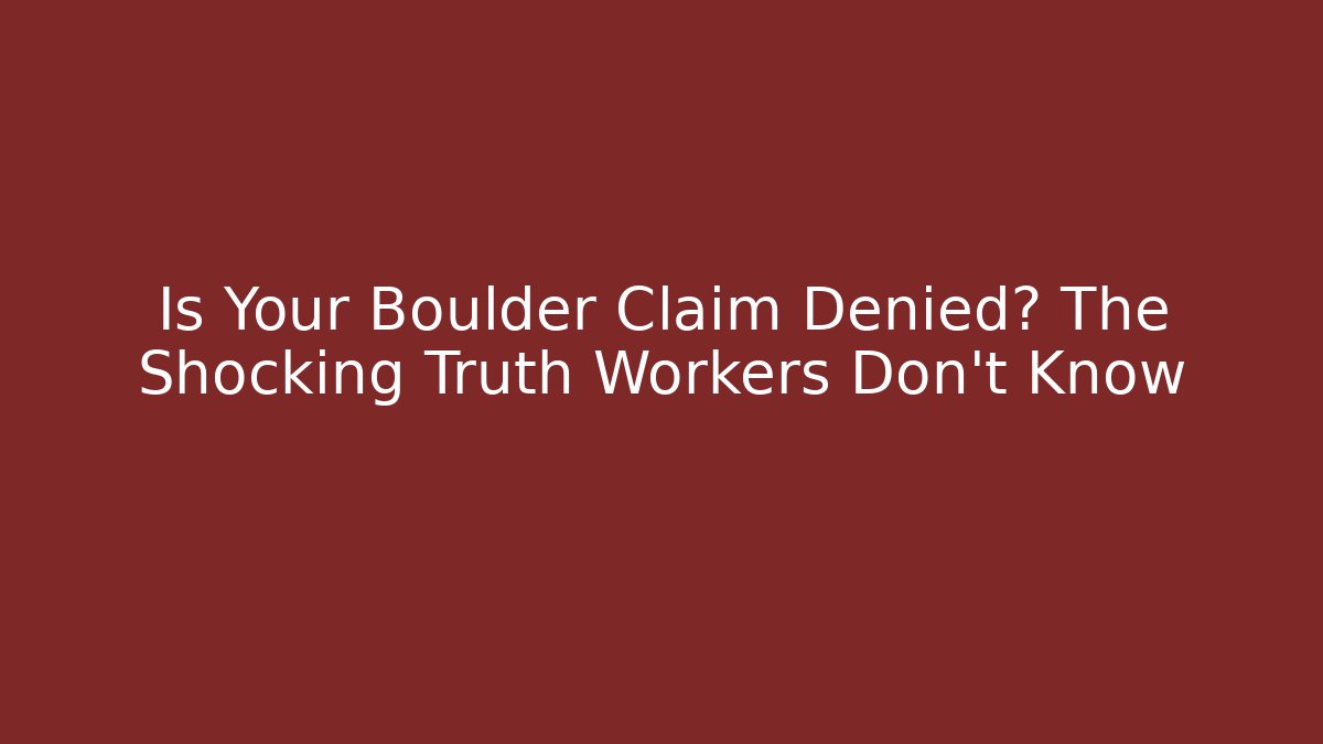Is Your Boulder Claim Denied? The Shocking Truth Workers Don't Know - WealthxGroup