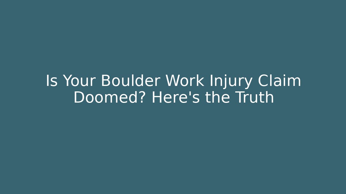Is Your Boulder Work Injury Claim Doomed? Here's the Truth
