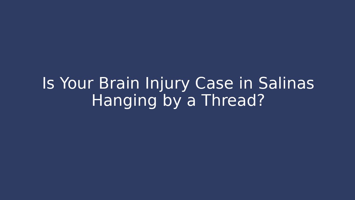 Is Your Brain Injury Case in Salinas Hanging by a Thread? - WealthxGroup