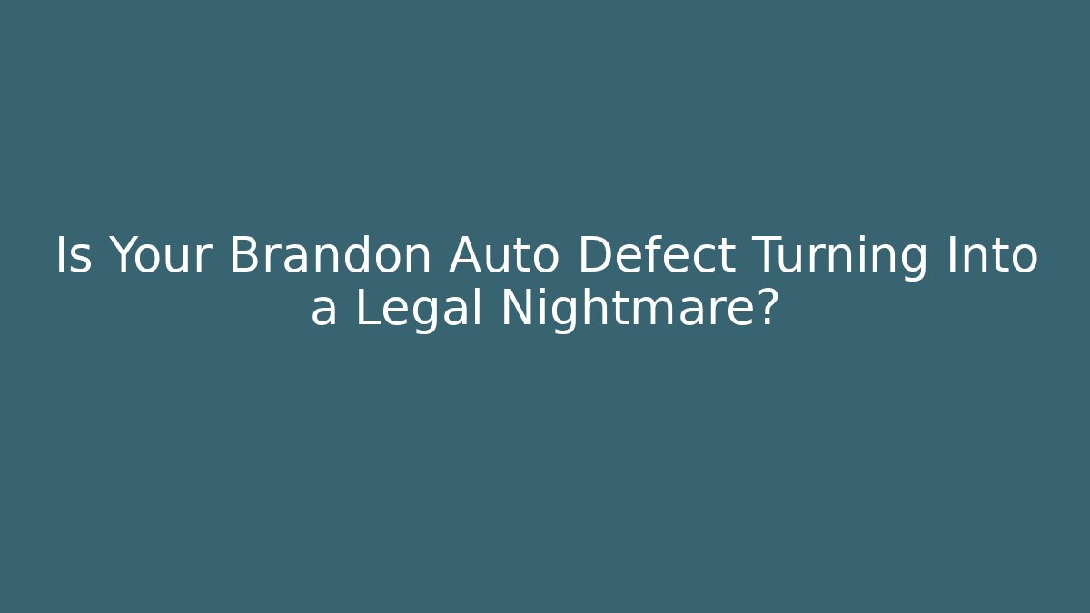 Is Your Brandon Auto Defect Turning Into a Legal Nightmare? - WealthxGroup