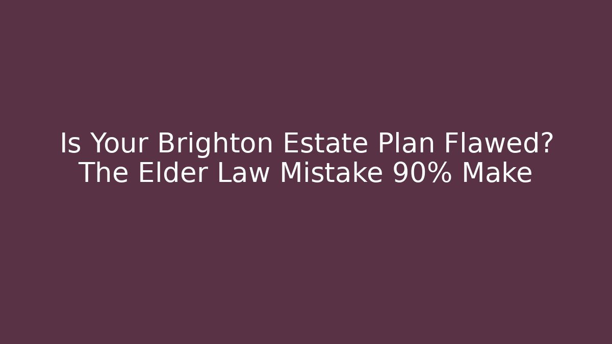 Is Your Brighton Estate Plan Flawed? The Elder Law Mistake 90% Make - WealthxGroup
