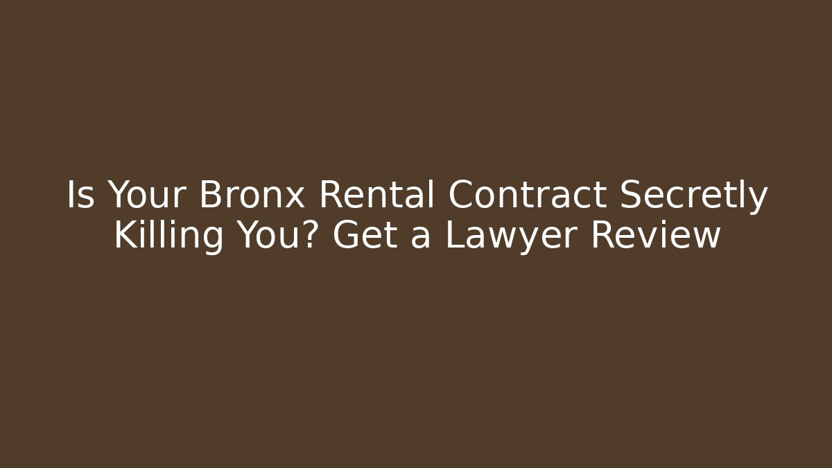 Is Your Bronx Rental Contract Secretly Killing You? Get a Lawyer Review