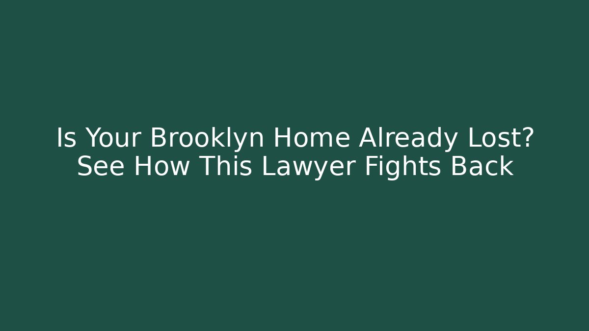 Is Your Brooklyn Home Already Lost? See How This Lawyer Fights Back