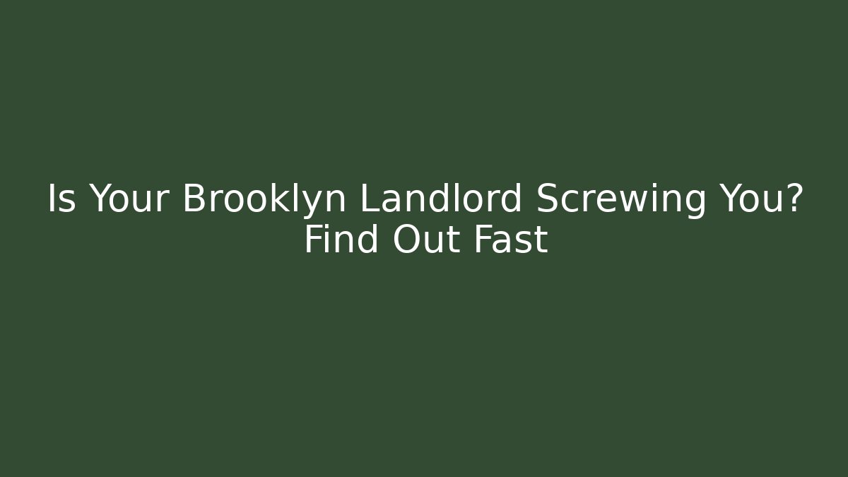 Is Your Brooklyn Landlord Screwing You? Find Out Fast
