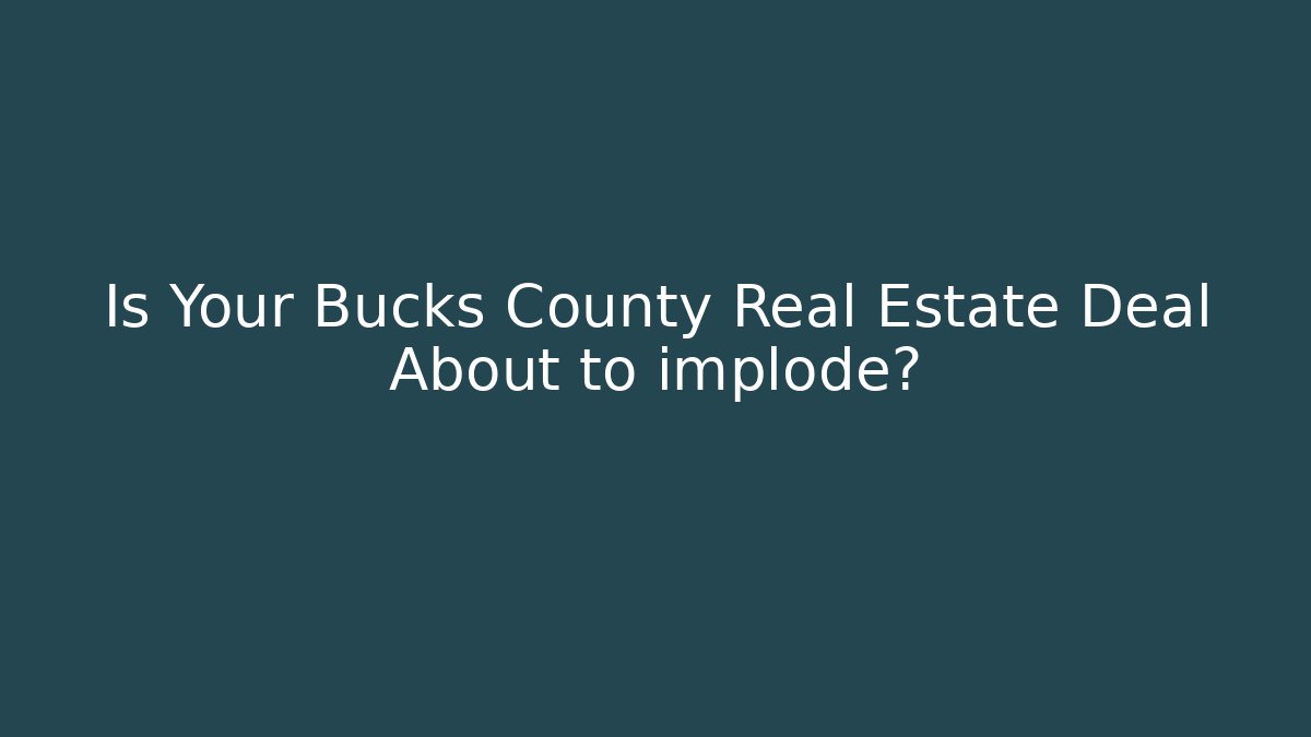 Is Your Bucks County Real Estate Deal About to implode? - WealthxGroup