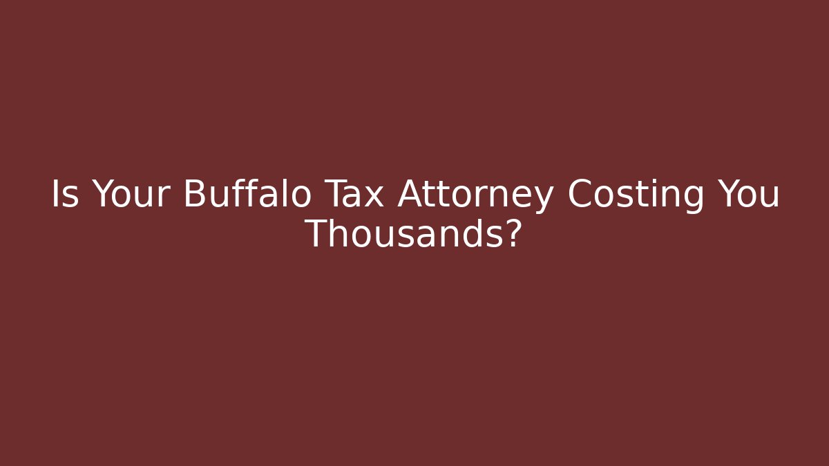 Is Your Buffalo Tax Attorney Costing You Thousands?