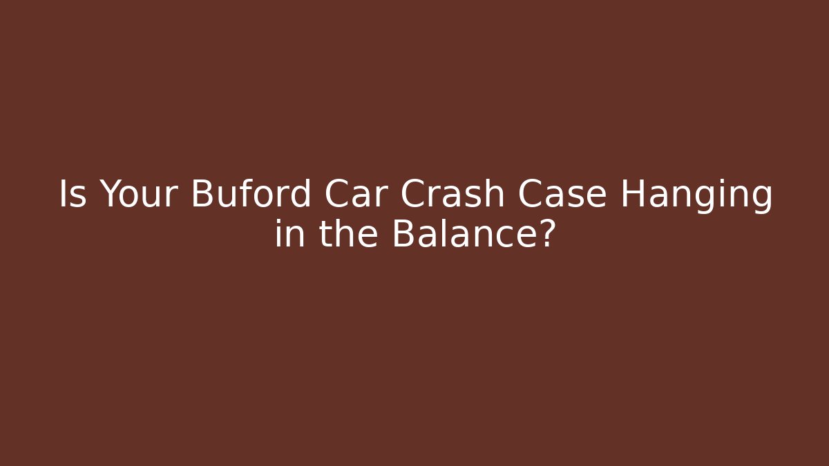 Is Your Buford Car Crash Case Hanging in the Balance?