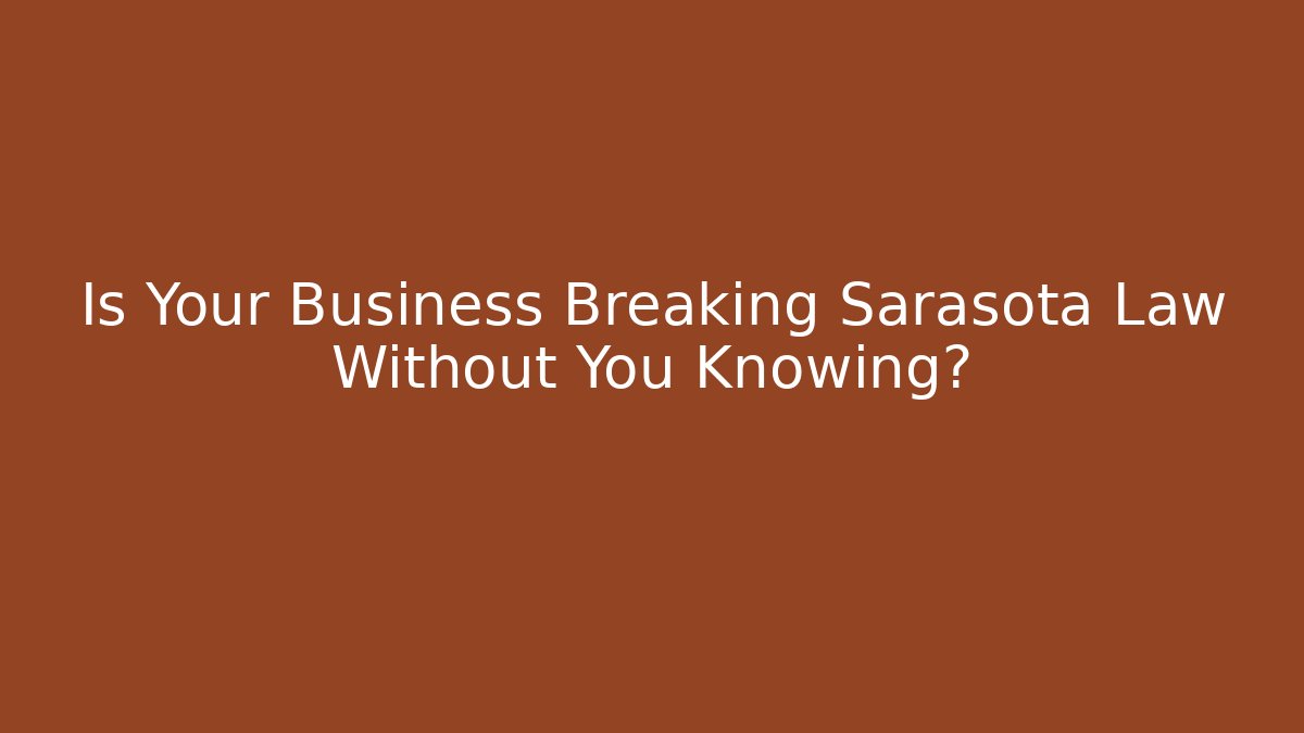 Is Your Business Breaking Sarasota Law Without You Knowing?