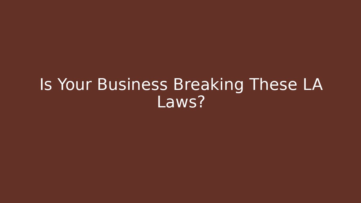 Is Your Business Breaking These LA Laws?