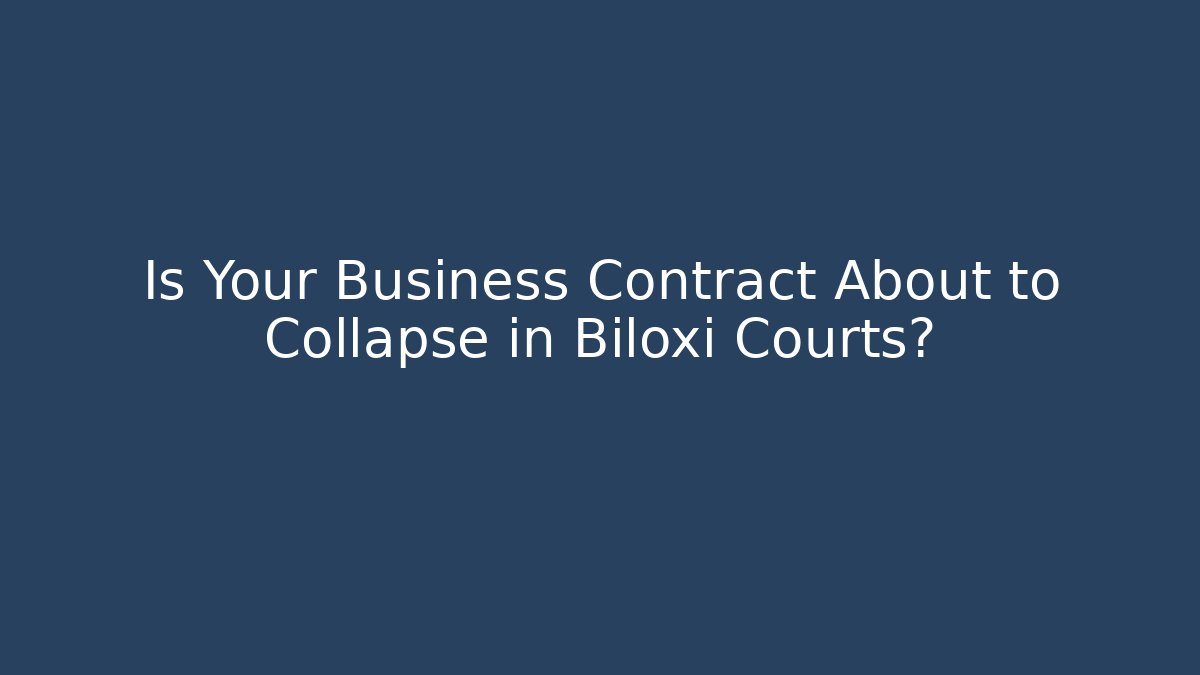 Is Your Business Contract About to Collapse in Biloxi Courts?