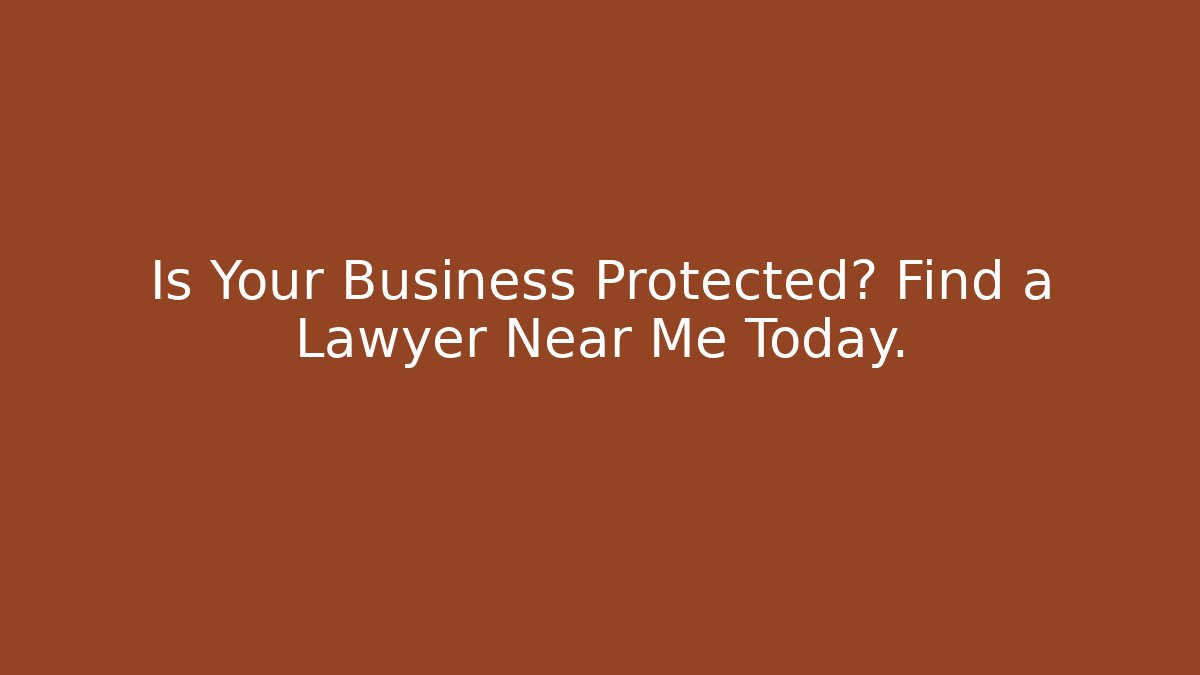 Is Your Business Protected? Find a Lawyer Near Me Today.
