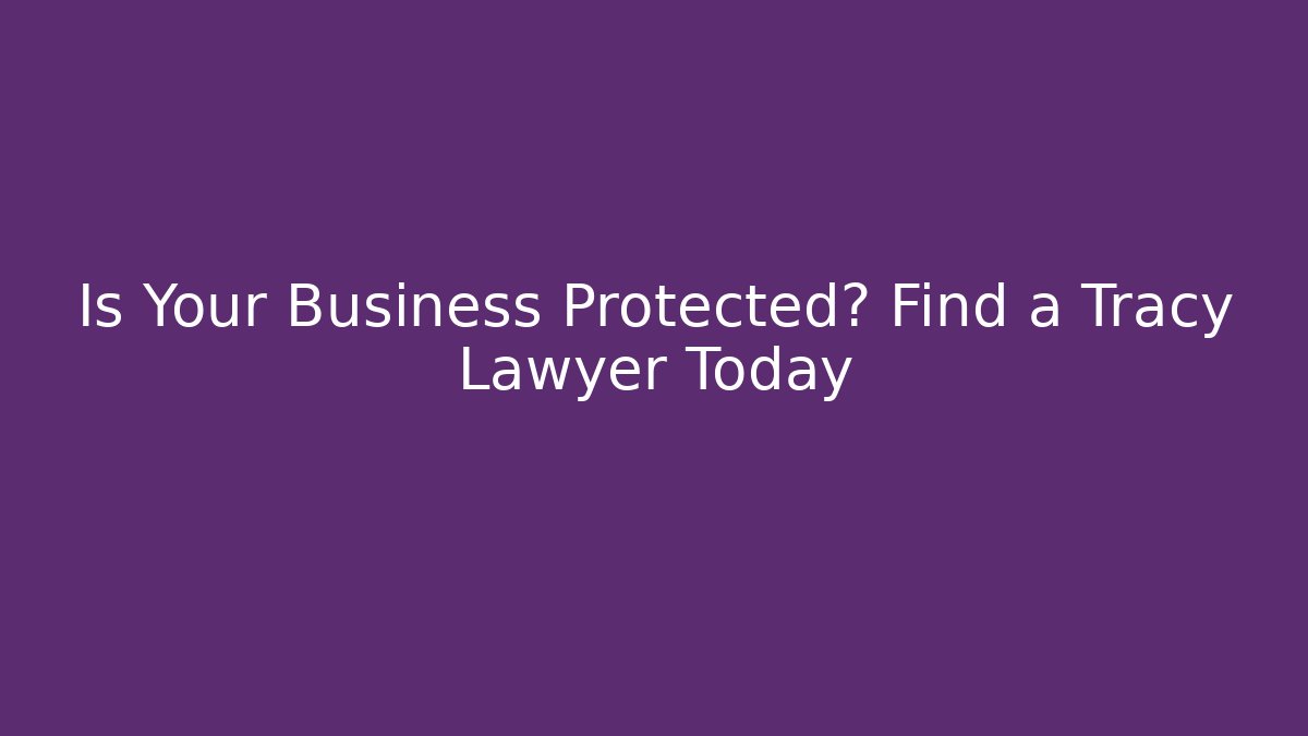 Is Your Business Protected? Find a Tracy Lawyer Today