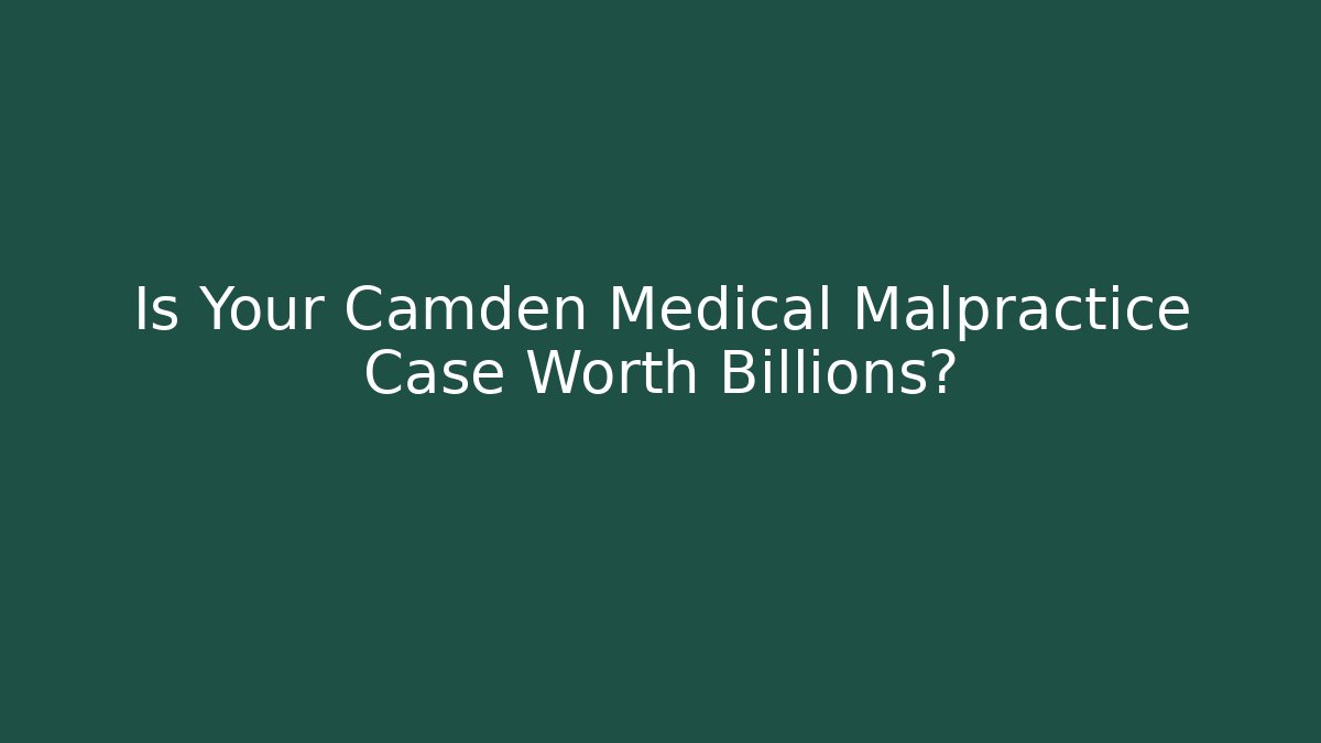 Is Your Camden Medical Malpractice Case Worth Billions? - WealthxGroup