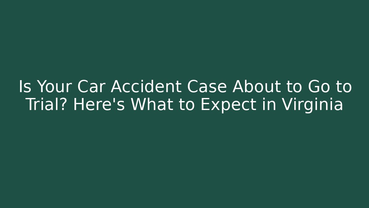 Is Your Car Accident Case About to Go to Trial? Here’s What to Expect in Virginia