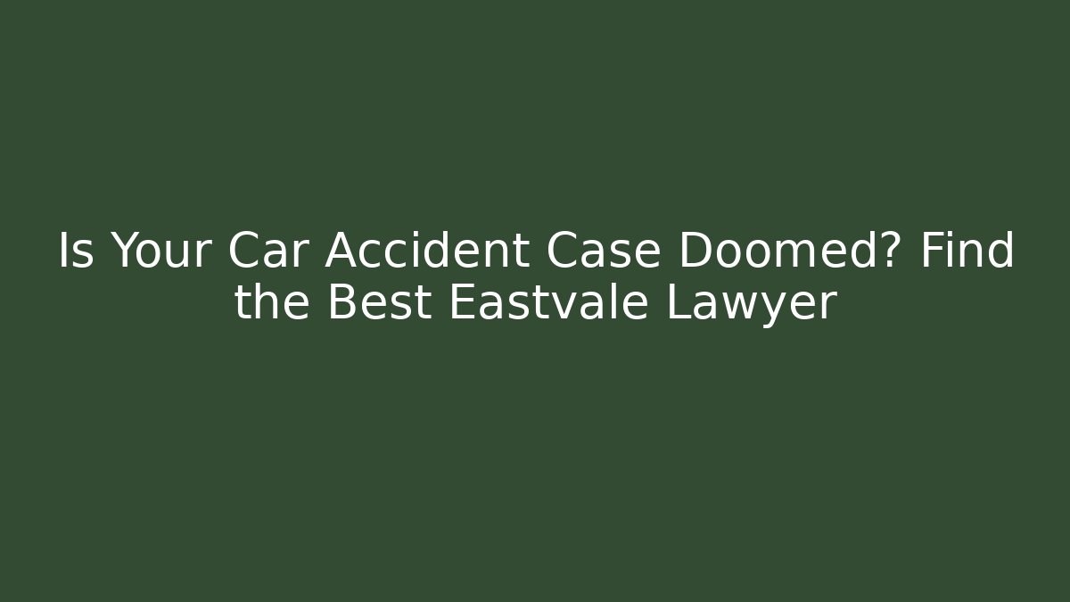 Is Your Car Accident Case Doomed? Find the Best Eastvale Lawyer