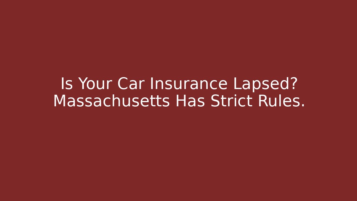 Is Your Car Insurance Lapsed? Massachusetts Has Strict Rules.