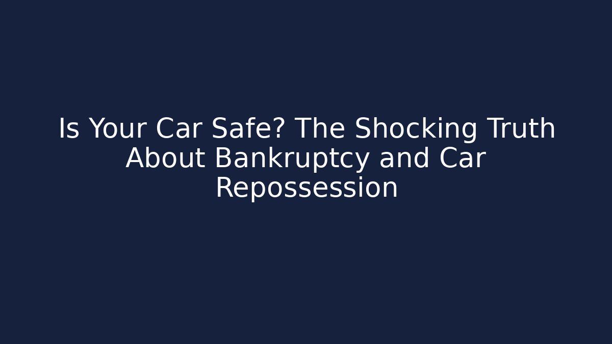Is Your Car Safe? The Shocking Truth About Bankruptcy and Car Repossession