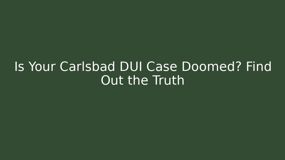 Is Your Carlsbad DUI Case Doomed? Find Out the Truth - WealthxGroup