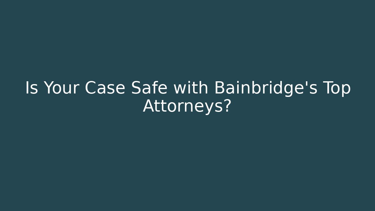 Is Your Case Safe with Bainbridge's Top Attorneys? - WealthxGroup